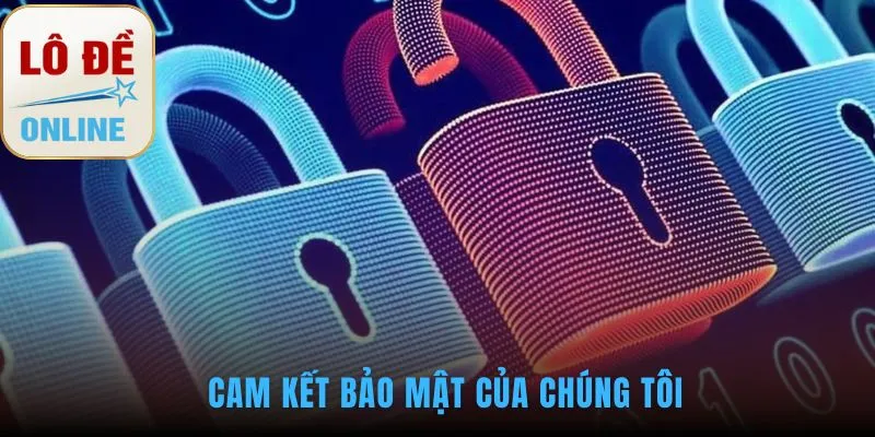 Cam kết bảo mật của chúng tôi khẳng định an toàn dữ liệu là ưu tiên