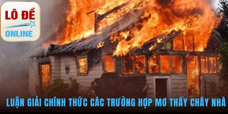 Mỗi bối cảnh mơ thấy cháy nhà hé lộ con số may mắn riêng
